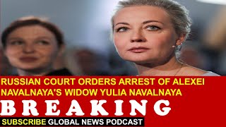 RUSSIAN COURT ORDERS ARREST OF ALEXEI NAVALNAYA'S WIDOW YULIA NAVALNAYA