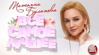 ТАТЬЯНА БУЛАНОВА ❀ ВСЁ САМОЕ ЛУЧШЕЕ ❀