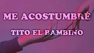 Tito el Bambino - Me acostumbré (Letra -Lyrics)