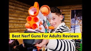 Top 3 Best Nerf Guns For Adults Reviews in 2019