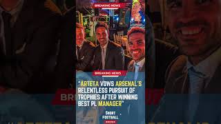 Arteta Vows Arsenal's Relentless Pursuit of Trophies After Winning Best PL Manager#ShortsFootballNew