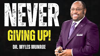 Never Giving Up  - Dr. Myles Munroe