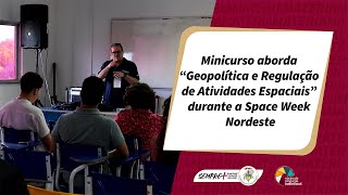 Minicurso aborda “Geopolítica e Regulação de Atividades Espaciais” durante a Space Week Nordeste