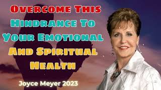 Joyce Meyer 2023 Messages - Overcome This Hindrance To Your Emotional And Spiritual Health