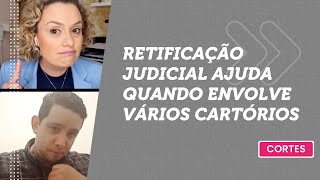 RETIFICAÇÃO JUDICIAL  |  O que fazer quando existem documentos em diversos cartórios