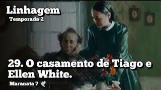 29. O casamento de Tiago e Ellen White.  Linhagem. Temporada 2