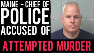 Maine Police Chief ACCUSED of ATTEMPTED MURDER