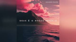 Eduardo Paixão - Deus É o Nosso Refúgio