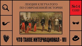 109. Что такое Интернационал - VII. Лекция Клетчатого по современной истории (№14)