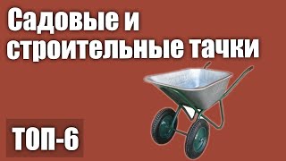 ТОП—6. Лучшие садовые и строительные тачки. Рейтинг 2020 года! (Двухколесные, одноколесные)