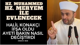 Halil Konakçı Hz Meryem ile Hz Muhammed evlenecek! Konakçı İfşa oldu Yalancı Müşrik!