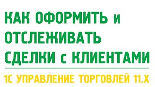 Сделки с клиентами в 1С Управление торговлей 11. Продажи в 1С УТ 11