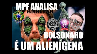 MINISTERIO PÚBLICO FEDERAL ANALISA SE BOLSONARO É UM ALIENÍGENA E A INVASÃO DE REPTILIANOS NA TERRA.