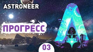 ПРОГРЕСС! - #3 ASTRONEER ПРОХОЖДЕНИЕ