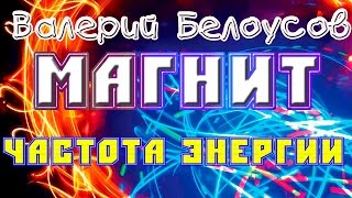 Валерий Белоусов. "Магнит" - Частота энергии.