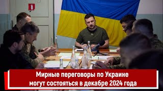 Мирные переговоры по Украине могут состояться в декабре 2024 года