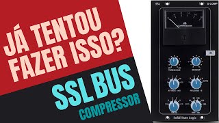 Você Já Tentou Fazer Isso? - Utilize o Compressor SSL Bus Compressor em Seu Favor[By Gil Lima]