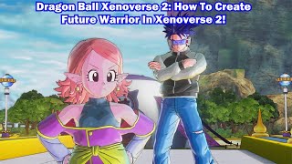 Dragon Ball Xenoverse 2; How To Create Future Warrior In Xenoverse 2!