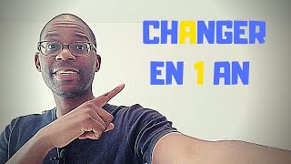 COMMENT CHANGER DE VIE EN 1 AN  ? (6 CONSEILS)