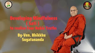 Developing Mindfulness ( Sati ) to realise Four Noble Truths || By_ Ven. Bhikkhu Sugatananda ||