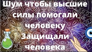 дуйко Шум чтобы высшие силы помогали человеку  Защищали человека