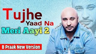 Tujhe Yaad Na Meri Aayi 2 B Praak | Kuch Kuch Hota Hai | New Version Old Song, B Praak New Song 2023