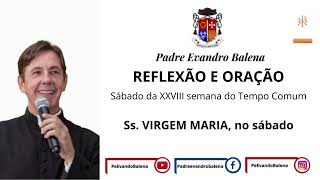 19/10/2024 - REFLEXÃO E ORAÇÃO - Ss. VIRGEM MARIA, no sábado - Ano Par