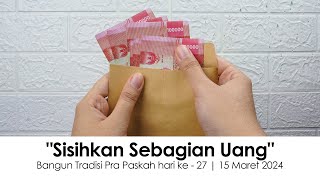 "Sisihkan Sebagian Uang" |   Bangun Tradisi Pra Paskah hari ke - 27 | 15 Maret 2024