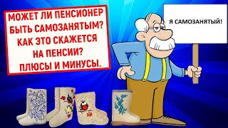 Может ли пенсионер быть самозанятым? Как это скажется на пенсии? Плюсы и минусы