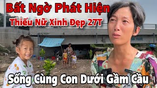 Phát Hiện Cô Gái Cực Xinh Đẹp 27 Tuổi Vì Lý Do Này Mà Phải Ở Gầm Cầu Cùng Con