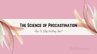 The Science of Procrastination: How to Stop Wasting Time?