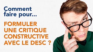 COMMENT FAIRE POUR FORMULER UNE CRITIQUE CONSTRUCTIVE AVEC LE DESC ?