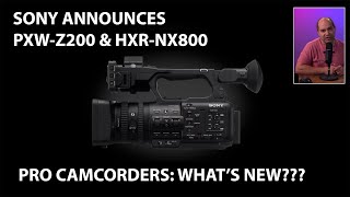 Sony PXW-Z200 & HXR-NX800 Pro 4K Camcorders -- What's New???