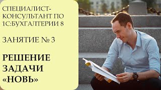 СПЕЦИАЛИСТ-КОНСУЛЬТАНТ ПО 1С:БУХГАЛТЕРИИ 8. ЗАНЯТИЕ №3. РЕШЕНИЕ ЗАДАЧИ "НОВЬ"