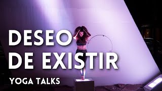 YOGA TALKS || DESEO DE EXISTIR