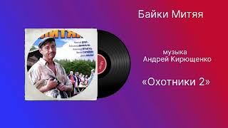 Байки Митяя «Охотники 2» музыка Андрей Кирющенко