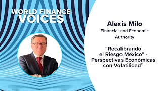 Alexis Milo: "Recalibrando el Riesgo México - Perspectivas Económicas con Volatilidad"