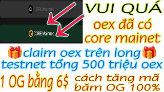 Tin vui core đã dùng được trên app oex, claim 500 triệu oex long testnet, và 1 OG Bằng 6$ Tham Khảo