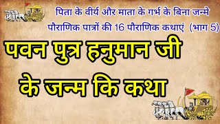 पवन पुत्र हनुमान जी के जन्म कि कथा ll पिता के वीर्य और माता के गर्भ के बिना (भाग 5)