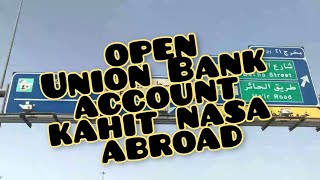 HOW TO OPEN UNION BANK ACCOUNT WHILE IN ABROAD | SAUDI ARABIA