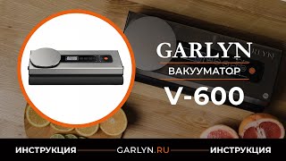 Видеоинструкция по эксплуатации вакуумного упаковщика GARLYN V-600