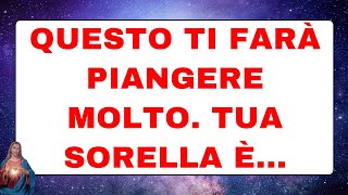 🟣 Dio ti parla oggi : Questo ti farà piangere molto. Tua sorella è...