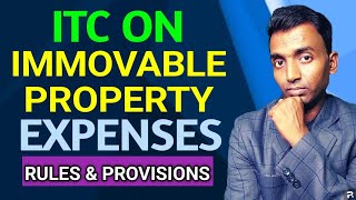 ITC ON IMMOVABLE PROPERTY EXPENSES | RULES AND PROVISIONS @GSTPLATFORM