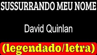 Sussurrando Meu Nome - David Quinlan (LETRA / LEGENDADO)