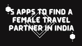 5 Apps to Find a Female Travel Partner in India