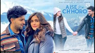 Aise Na Chhoro Song | Guru Randhaw, Mrunal T, Manan B, Rashmi V | Ashish P | Bhushan K | Music