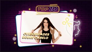 TOP 10 - CURIOSIDADES SOBRE CABELO