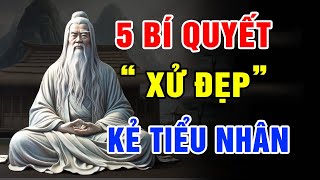 CỔ NHÂN DẠY: 5 BÍ QUYẾT ĐỐI PHÓ VỚI KẺ CHƠI XẤU DÀNH CHO NGƯỜI CÓ TRÍ TUỆ