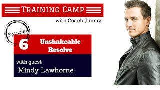 Unshakable Resolve with Mindy Lawhorne on Training Camp with Coach Jimmy - Episode 6