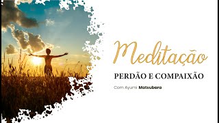 Meditação para perdão e compaixão - com Ayumi Matsubara